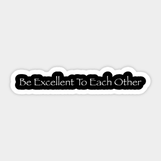 Be excellent to each other Sticker
